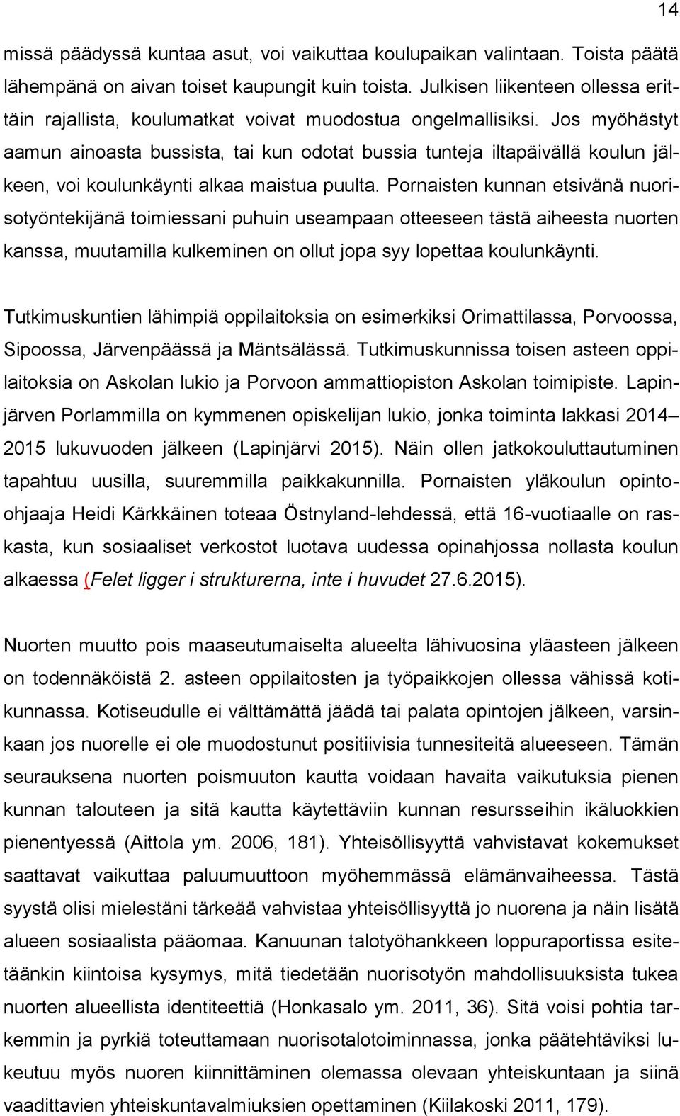 Jos myöhästyt aamun ainoasta bussista, tai kun odotat bussia tunteja iltapäivällä koulun jälkeen, voi koulunkäynti alkaa maistua puulta.