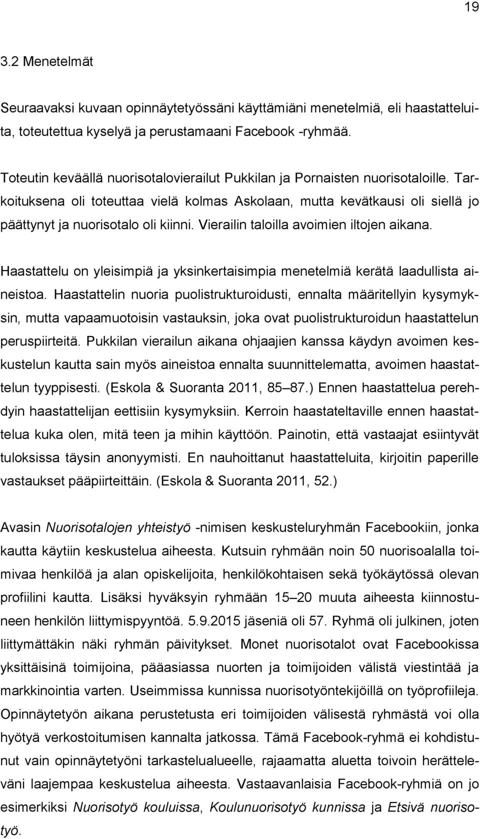 Vierailin taloilla avoimien iltojen aikana. Haastattelu on yleisimpiä ja yksinkertaisimpia menetelmiä kerätä laadullista aineistoa.