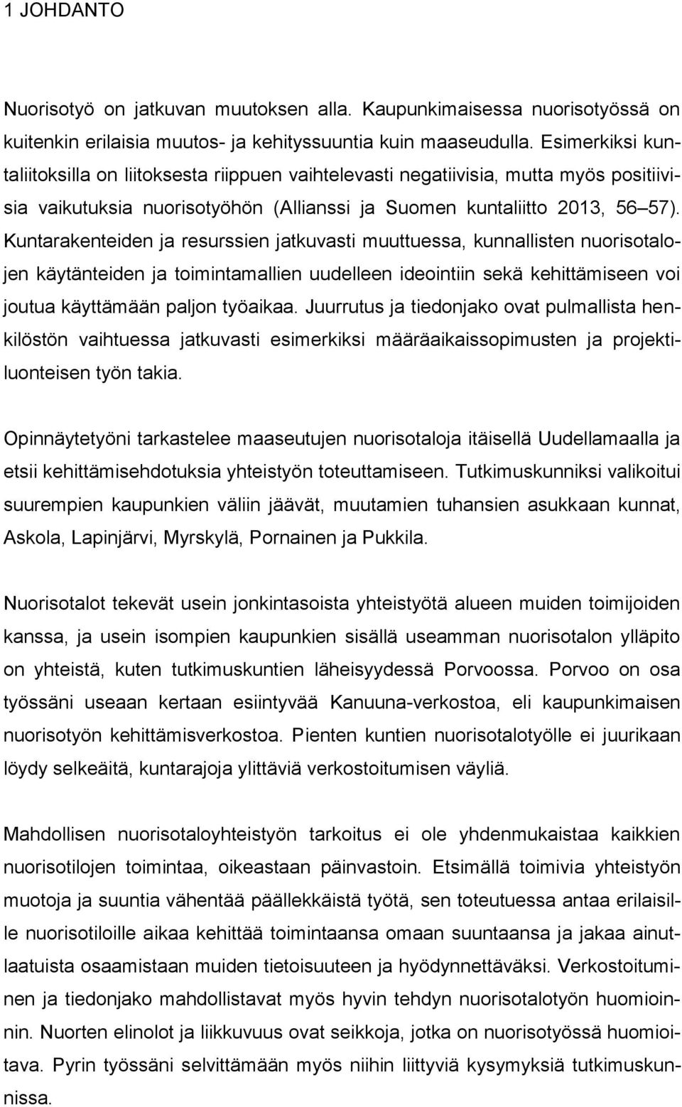 Kuntarakenteiden ja resurssien jatkuvasti muuttuessa, kunnallisten nuorisotalojen käytänteiden ja toimintamallien uudelleen ideointiin sekä kehittämiseen voi joutua käyttämään paljon työaikaa.