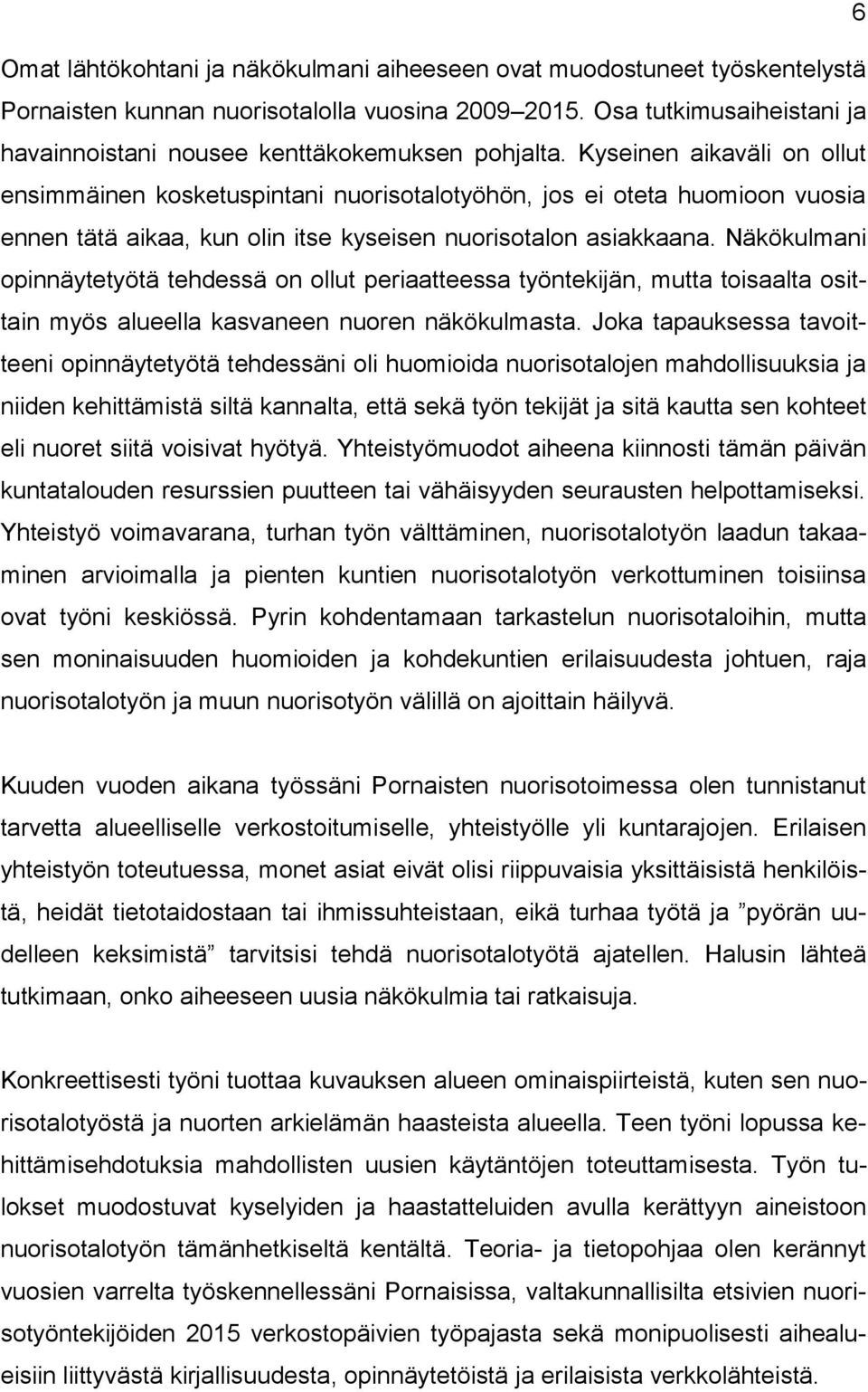 Kyseinen aikaväli on ollut ensimmäinen kosketuspintani nuorisotalotyöhön, jos ei oteta huomioon vuosia ennen tätä aikaa, kun olin itse kyseisen nuorisotalon asiakkaana.