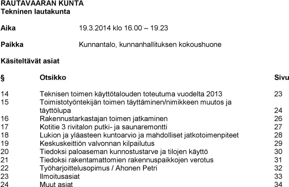 toimen täyttäminen/nimikkeen muutos ja täyttölupa 24 16 Rakennustarkastajan toimen jatkaminen 26 17 Kotitie 3 rivitalon putki- ja saunaremontti 27 18 Lukion ja