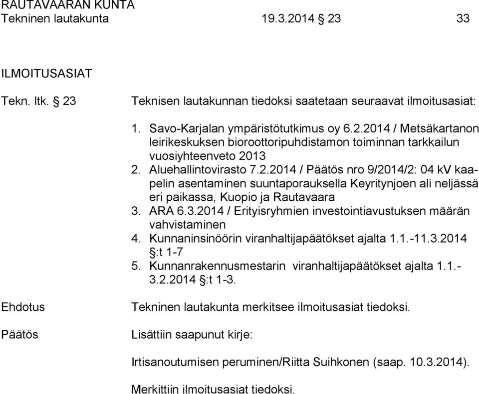 ARA 6.3.2014 / Erityisryhmien investointiavustuksen määrän vahvistaminen 4. Kunnaninsinöörin viranhaltijapäätökset ajalta 1.1.-11.3.2014 :t 1-7 5.