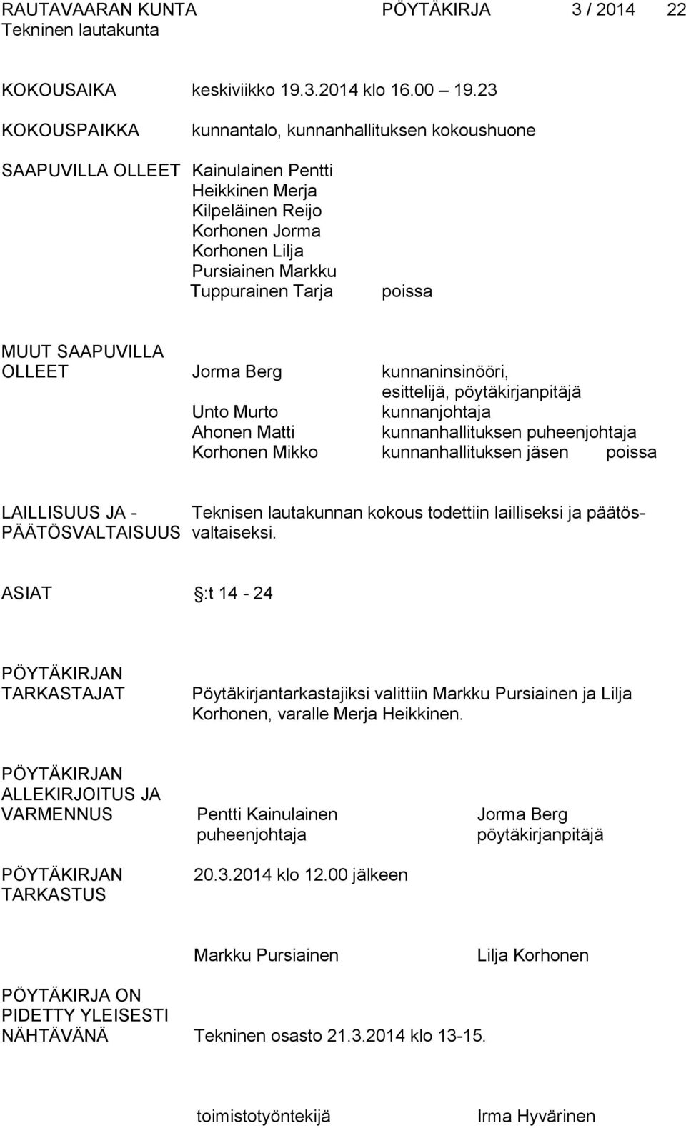 poissa MUUT SAAPUVILLA OLLEET Jorma Berg kunnaninsinööri, esittelijä, pöytäkirjanpitäjä Unto Murto kunnanjohtaja Ahonen Matti kunnanhallituksen puheenjohtaja Korhonen Mikko kunnanhallituksen jäsen