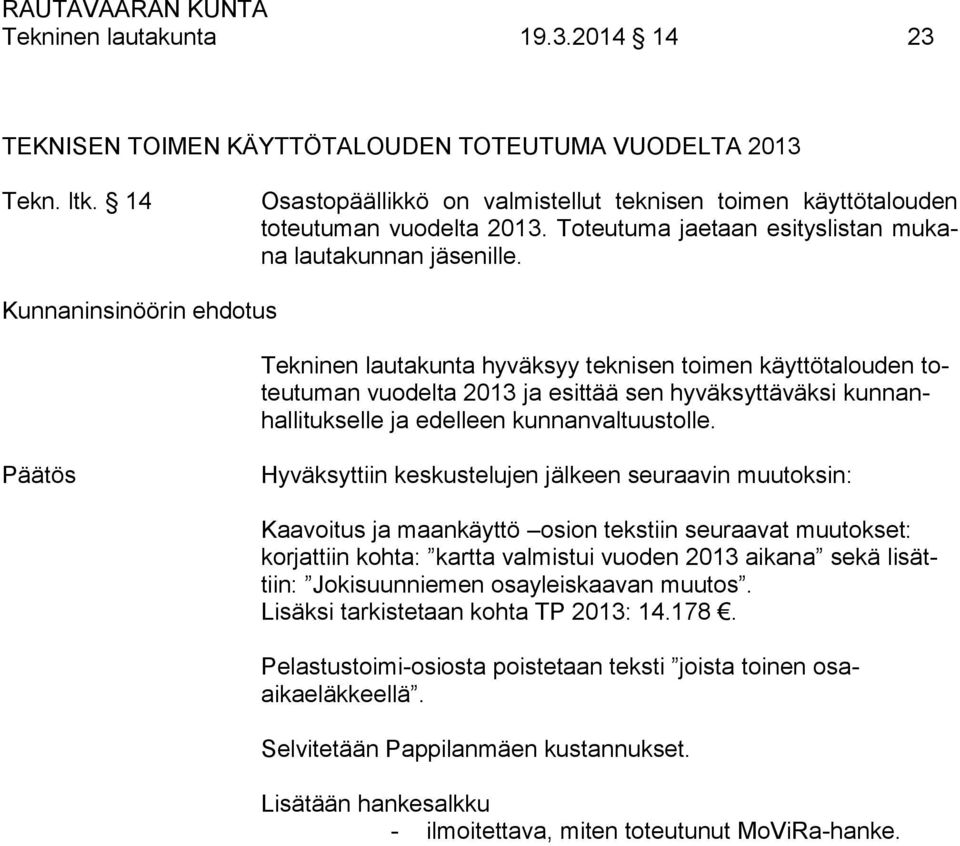 Kunnaninsinöörin ehdotus Tekninen lautakunta hyväksyy teknisen toimen käyttötalouden toteutuman vuodelta 2013 ja esittää sen hyväksyttäväksi kunnanhallitukselle ja edelleen kunnanvaltuustolle.