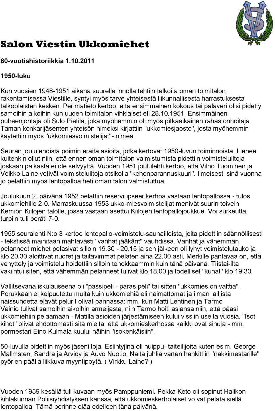 kesken. Perimätieto kertoo, että ensimmäinen kokous tai palaveri olisi pidetty samoihin aikoihin kun uuden toimitalon vihkiäiset eli 28.10.1951.