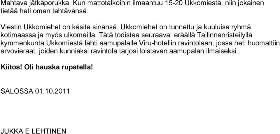 Tätä todistaa seuraava: eräällä Tallinnanristeilyllä kymmenkunta Ukkomiestä lähti aamupalalle Viru-hotellin ravintolaan, jossa