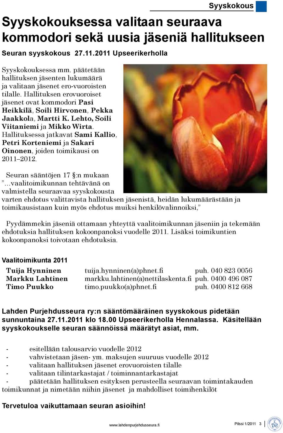 Lehto, Soili Viitaniemi ja Mikko Wirta. Hallituksessa jatkavat Sami Kallio, Petri Korteniemi ja Sakari Oinonen, joiden toimikausi on 2011 2012.