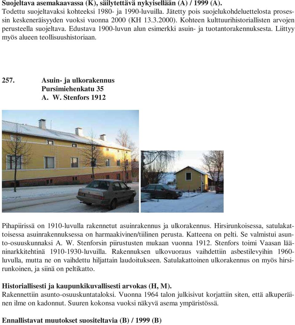 Edustava 1900-luvun alun esimerkki asuin- ja tuotantorakennuksesta. Liittyy myös alueen teollisuushistoriaan. 257. Asuin- ja ulkorakennus Pursimiehenkatu 35 A. W.