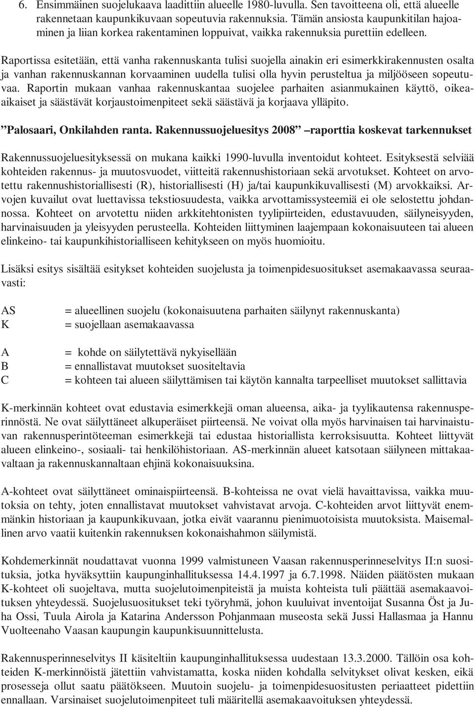 Raportissa esitetään, että vanha rakennuskanta tulisi suojella ainakin eri esimerkkirakennusten osalta ja vanhan rakennuskannan korvaaminen uudella tulisi olla hyvin perusteltua ja miljööseen