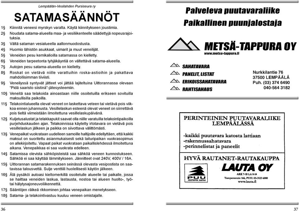 6 Veneiden tarpeetonta tyhjäkäyntiä on vältettävä satama-alueella. 7 Autojen pesu satama-alueella on kielletty.