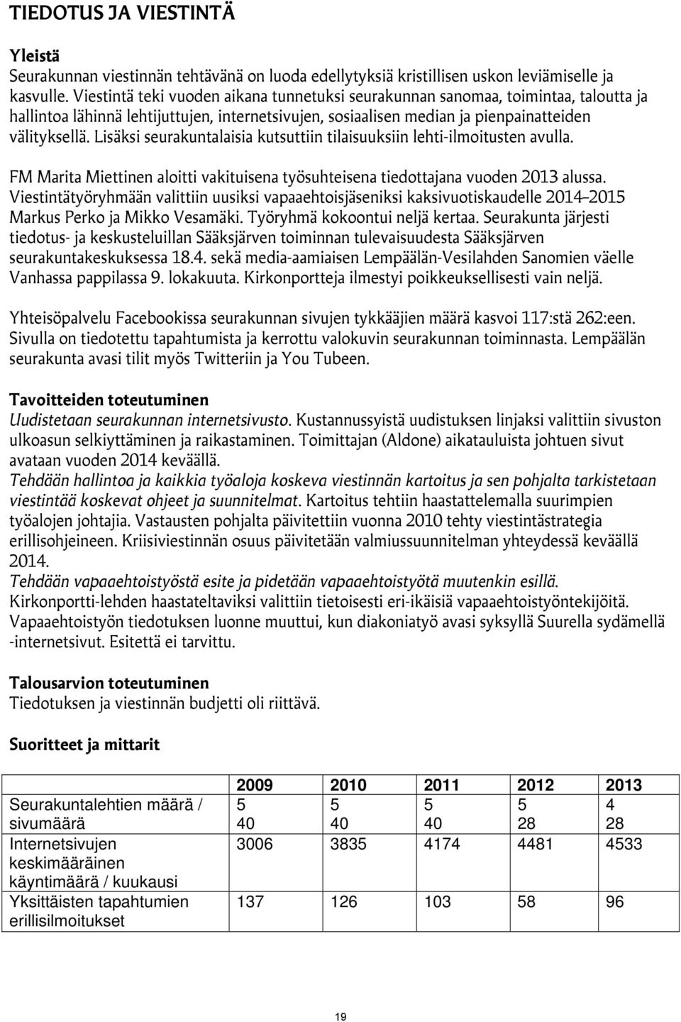 Lisäksi seurakuntalaisia kutsuttiin tilaisuuksiin lehti-ilmoitusten avulla. FM Marita Miettinen aloitti vakituisena työsuhteisena tiedottajana vuoden 2013 alussa.