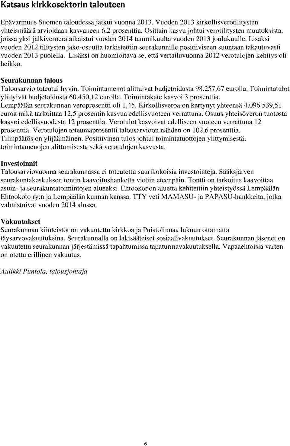 Lisäksi vuoden 2012 tilitysten jako-osuutta tarkistettiin seurakunnille positiiviseen suuntaan takautuvasti vuoden 2013 puolella.