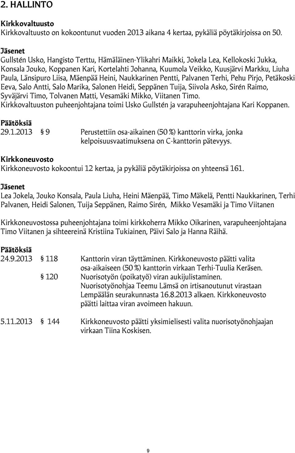 Länsipuro Liisa, Mäenpää Heini, Naukkarinen Pentti, Palvanen Terhi, Pehu Pirjo, Petäkoski Eeva, Salo Antti, Salo Marika, Salonen Heidi, Seppänen Tuija, Siivola Asko, Sirén Raimo, Syväjärvi Timo,