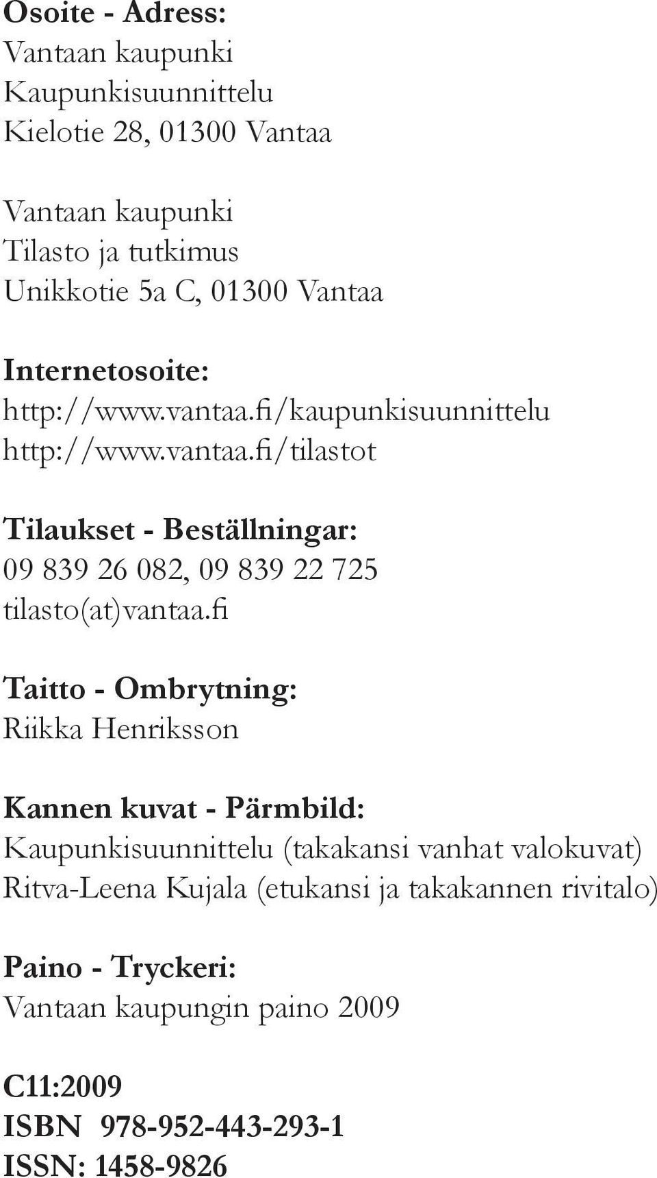 fi Taitto - Ombrytning: Riikka Henriksson Kannen kuvat - Pärmbild: Kaupunkisuunnittelu (takakansi vanhat valokuvat) Ritva-Leena Kujala