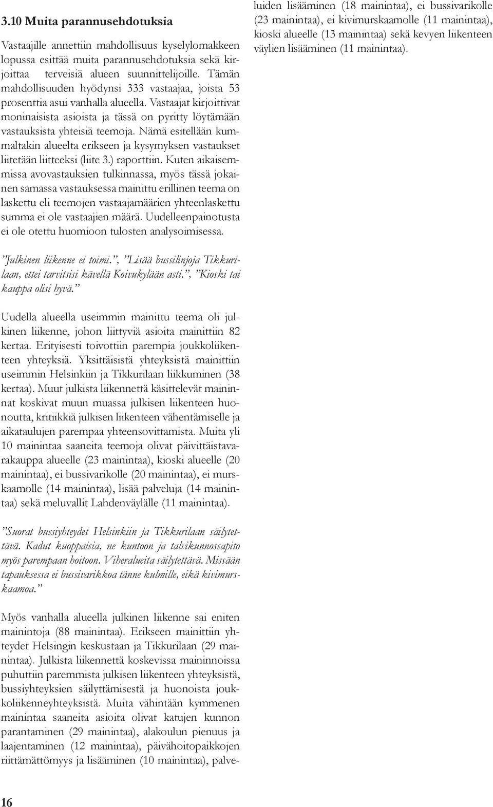 Nämä esitellään kummaltakin alueelta erikseen ja kysymyksen vastaukset liitetään liitteeksi (liite 3.) raporttiin.