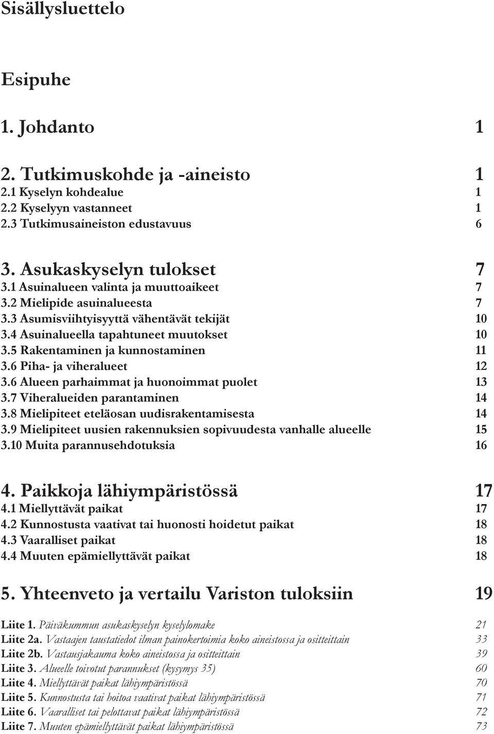 6 Piha- ja viheralueet 12 3.6 Alueen parhaimmat ja huonoimmat puolet 13 3.7 Viheralueiden parantaminen 14 3.8 Mielipiteet eteläosan uudisrakentamisesta 14 3.