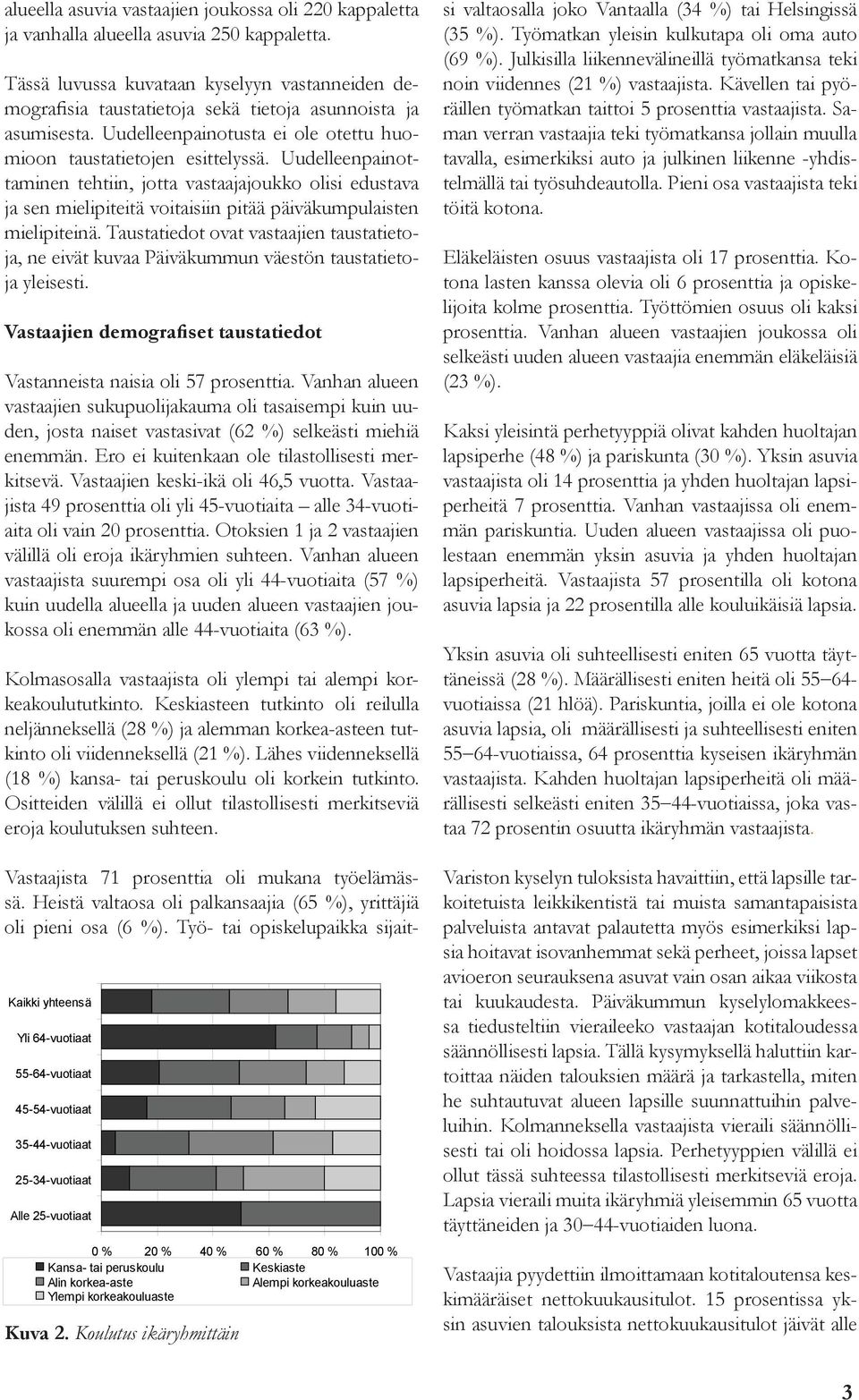 Uudelleenpainottaminen tehtiin, jotta vastaajajoukko olisi edustava ja sen mielipiteitä voitaisiin pitää päiväkumpulaisten mielipiteinä.