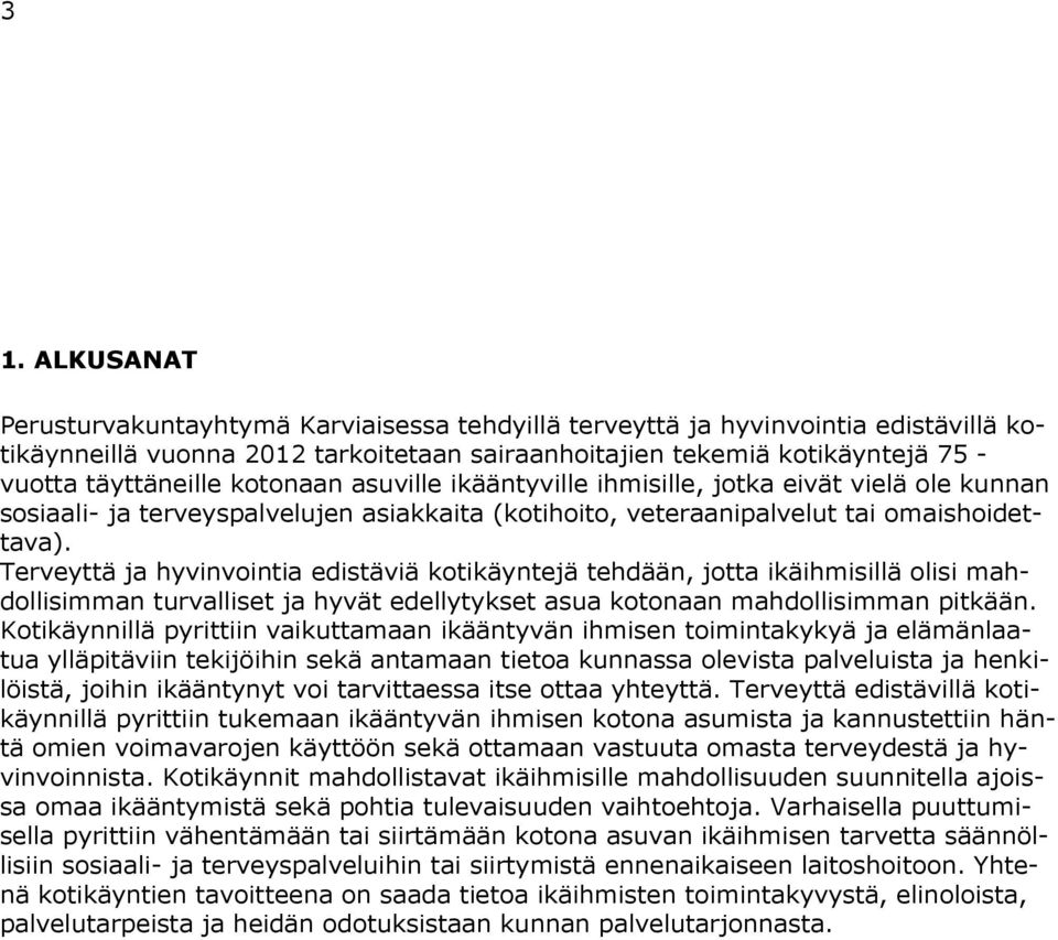 Terveyttä ja hyvinvointia edistäviä kotikäyntejä tehdään, jotta ikäihmisillä olisi mahdollisimman turvalliset ja hyvät edellytykset asua kotonaan mahdollisimman pitkään.