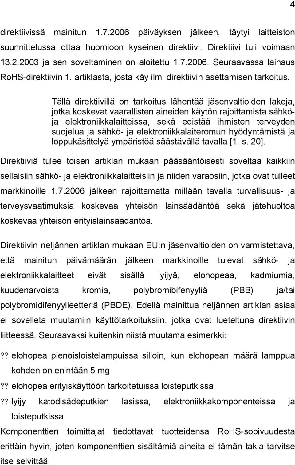 Tällä direktiivillä on tarkoitus lähentää jäsenvaltioiden lakeja, jotka koskevat vaarallisten aineiden käytön rajoittamista sähköja elektroniikkalaitteissa, sekä edistää ihmisten terveyden suojelua