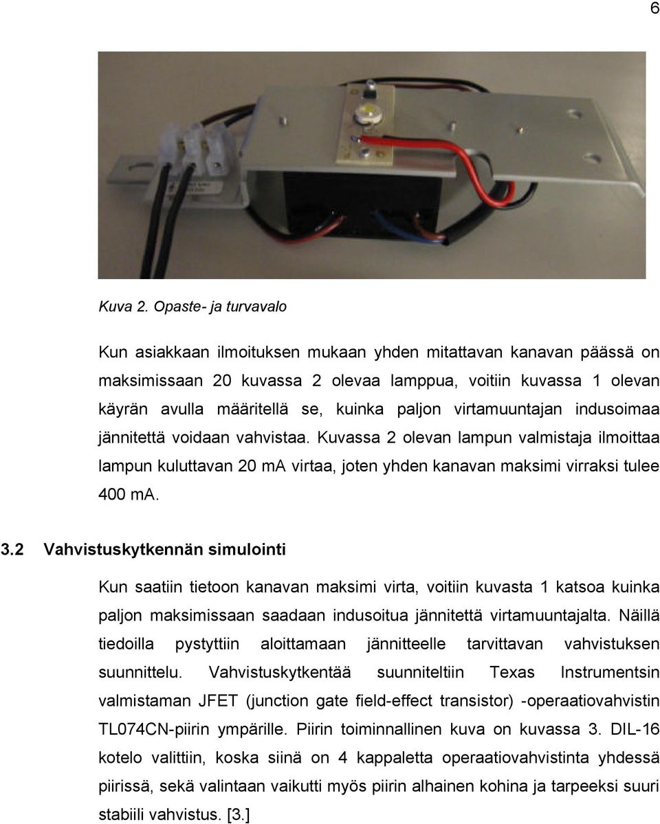 virtamuuntajan indusoimaa jännitettä voidaan vahvistaa. Kuvassa 2 olevan lampun valmistaja ilmoittaa lampun kuluttavan 20 ma virtaa, joten yhden kanavan maksimi virraksi tulee 400 ma. 3.