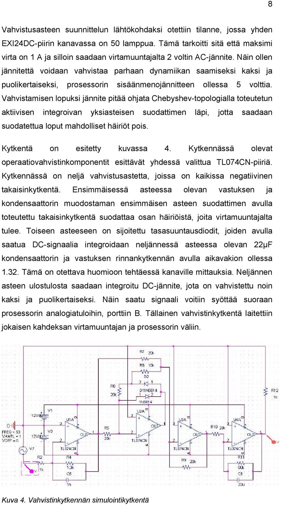 Näin ollen jännitettä voidaan vahvistaa parhaan dynamiikan saamiseksi kaksi ja puolikertaiseksi, prosessorin sisäänmenojännitteen ollessa 5 volttia.