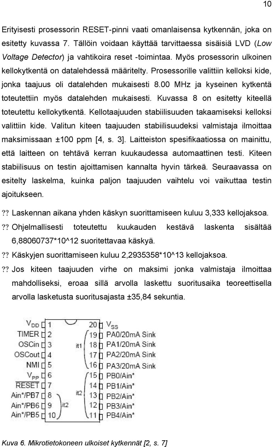 Prosessorille valittiin kelloksi kide, jonka taajuus oli datalehden mukaisesti 8.00 MHz ja kyseinen kytkentä toteutettiin myös datalehden mukaisesti.