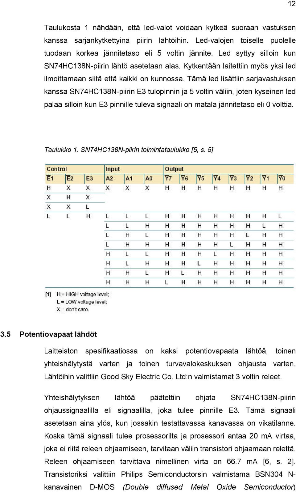 Tämä led lisättiin sarjavastuksen kanssa SN74HC138N-piirin E3 tulopinnin ja 5 voltin väliin, joten kyseinen led palaa silloin kun E3 pinnille tuleva signaali on matala jännitetaso eli 0 volttia.