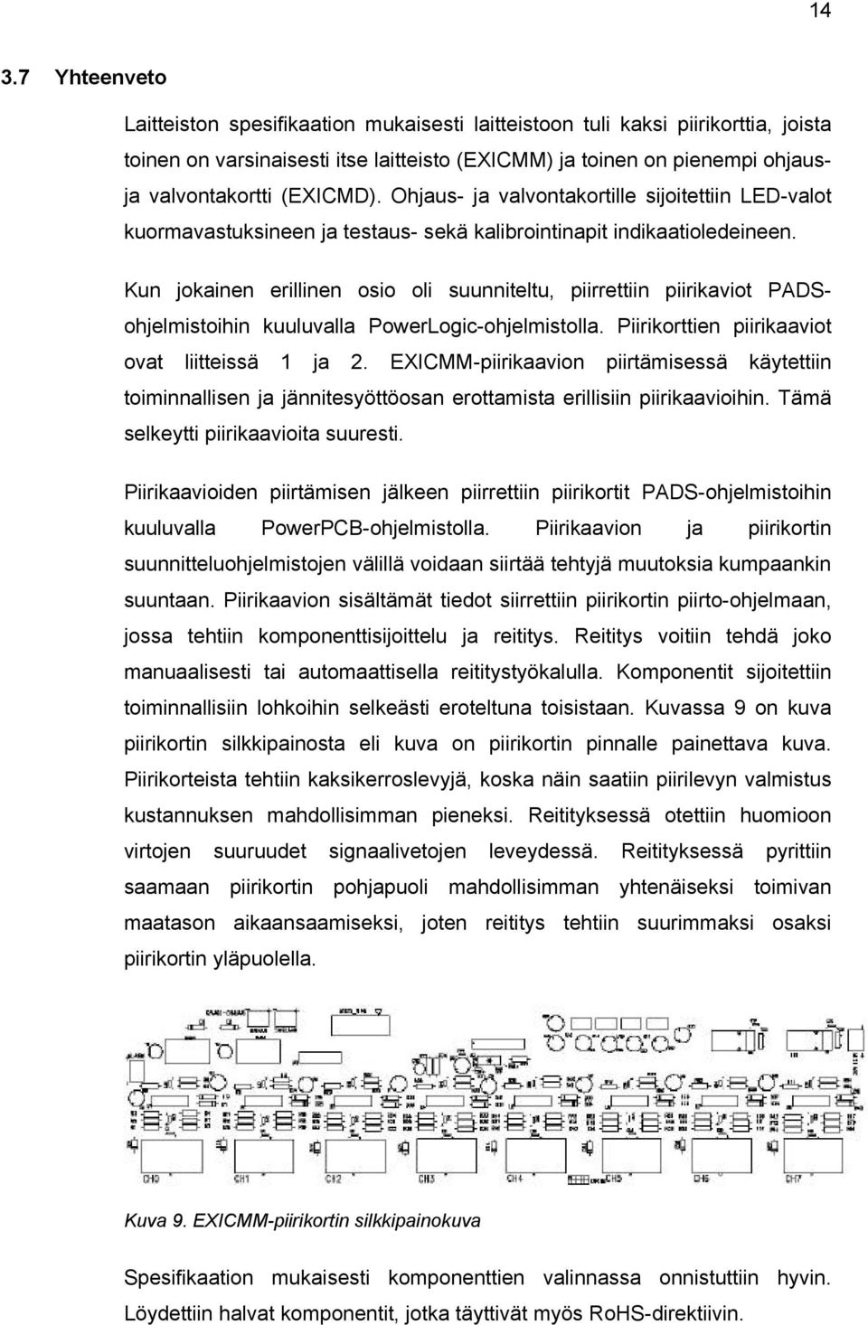 Kun jokainen erillinen osio oli suunniteltu, piirrettiin piirikaviot PADSohjelmistoihin kuuluvalla PowerLogic-ohjelmistolla. Piirikorttien piirikaaviot ovat liitteissä 1 ja 2.