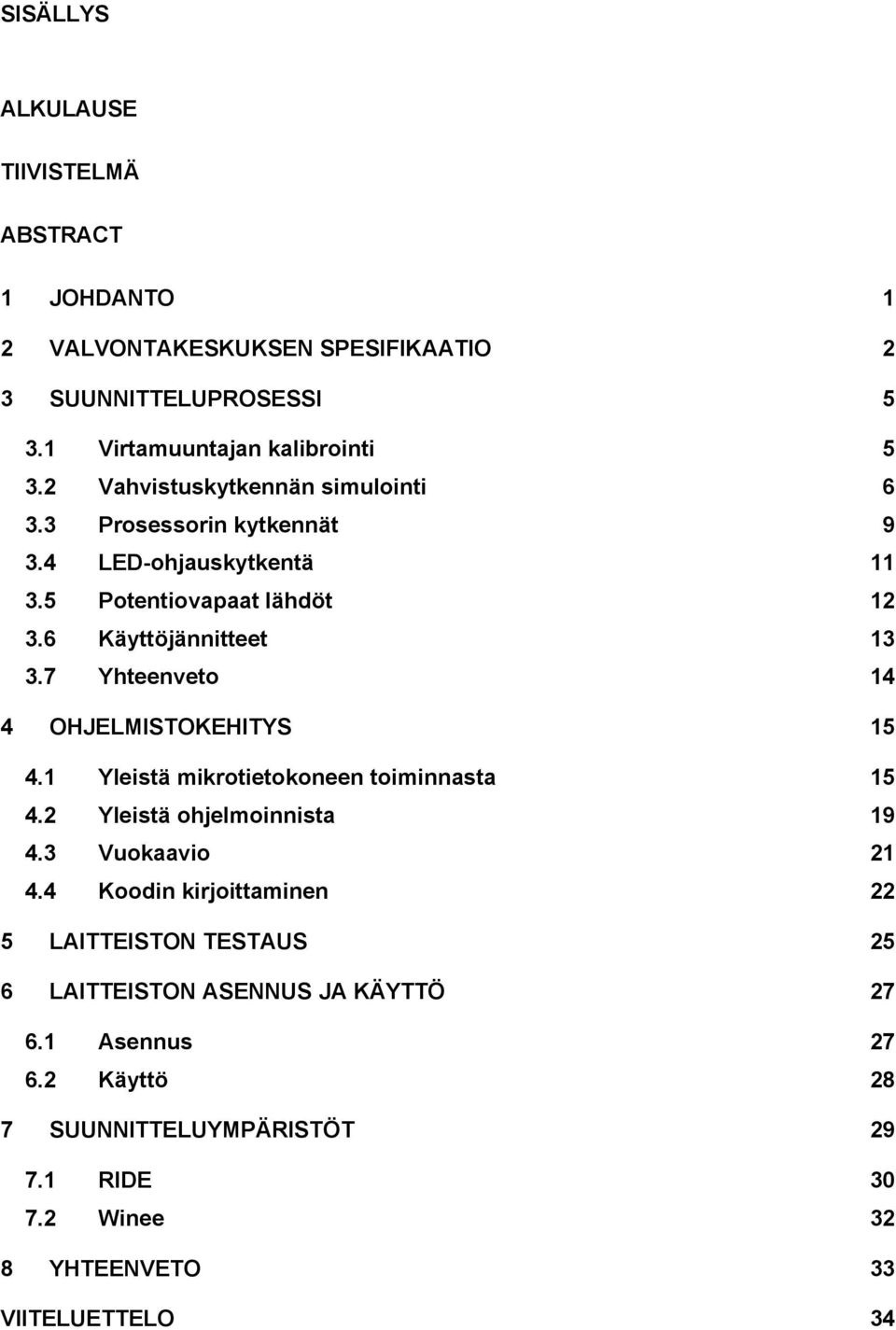 7 Yhteenveto 14 4 OHJELMISTOKEHITYS 15 4.1 Yleistä mikrotietokoneen toiminnasta 15 4.2 Yleistä ohjelmoinnista 19 4.3 Vuokaavio 21 4.