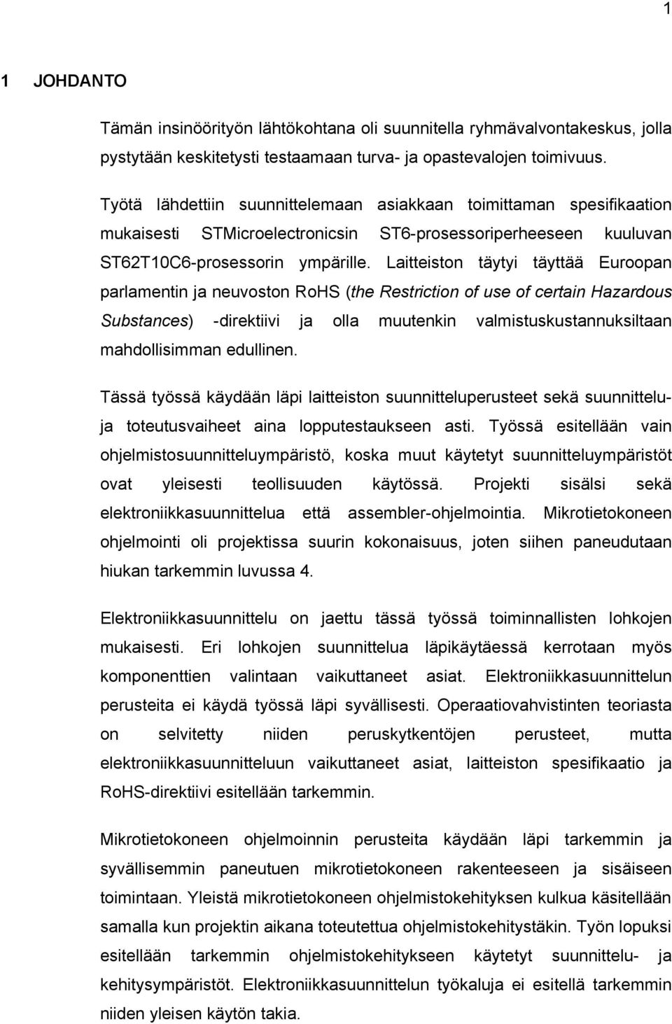 Laitteiston täytyi täyttää Euroopan parlamentin ja neuvoston RoHS (the Restriction of use of certain Hazardous Substances) -direktiivi ja olla muutenkin valmistuskustannuksiltaan mahdollisimman