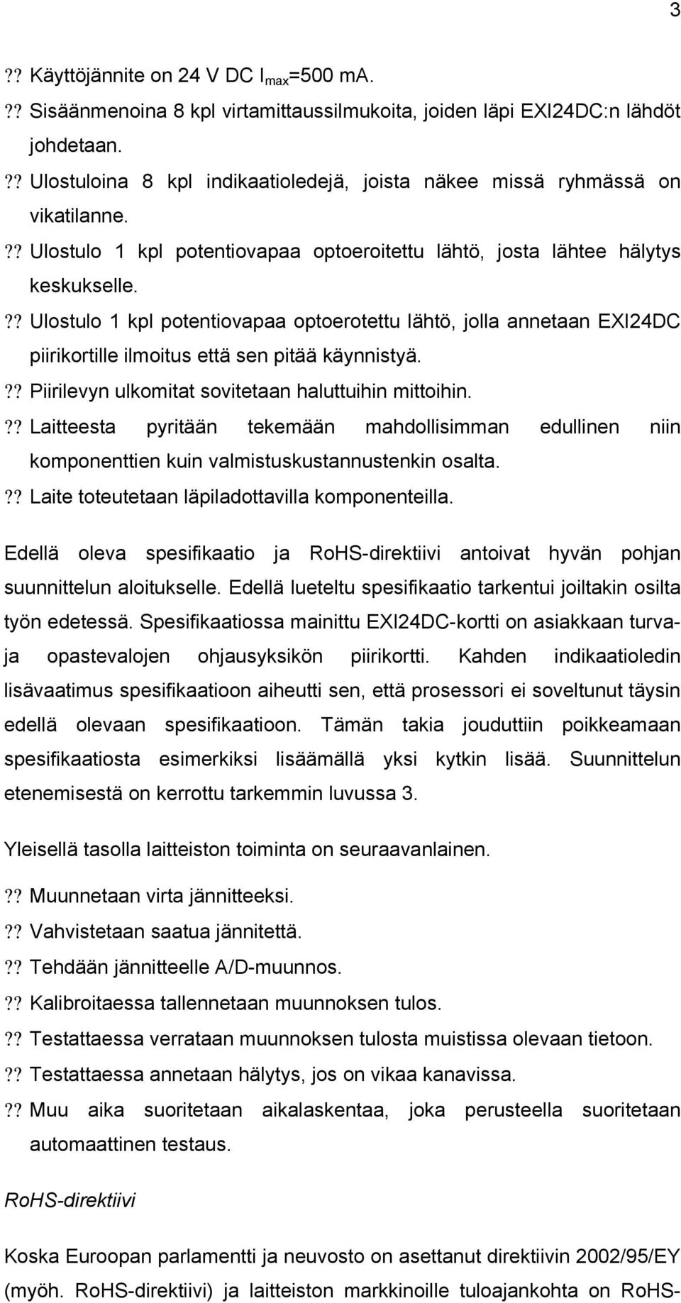 ?? Ulostulo 1 kpl potentiovapaa optoerotettu lähtö, jolla annetaan EXI24DC piirikortille ilmoitus että sen pitää käynnistyä.?? Piirilevyn ulkomitat sovitetaan haluttuihin mittoihin.