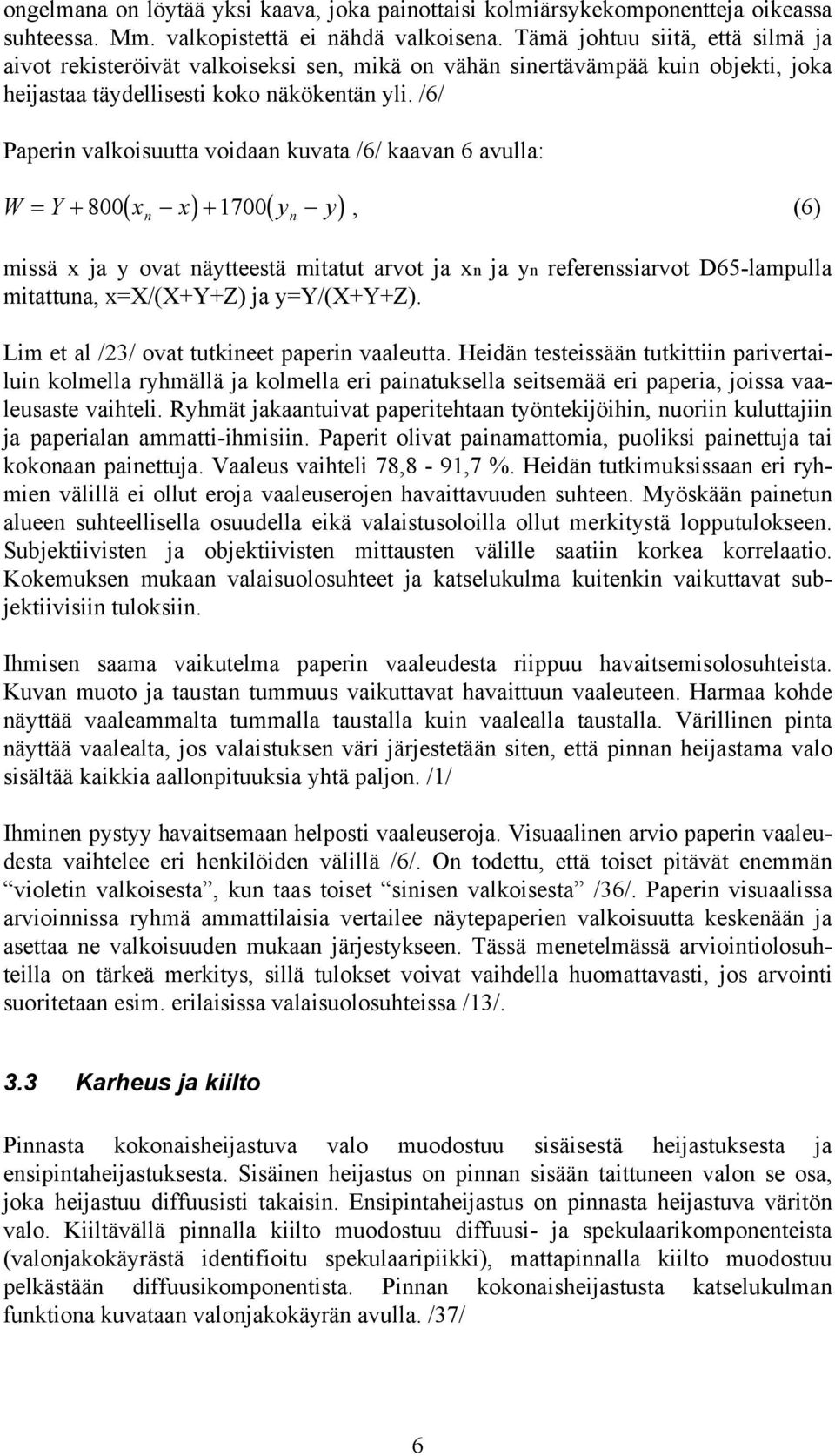 /6/ Paperin valkoisuutta voidaan kuvata /6/ kaavan 6 avulla: ( ) ( ) W = Y + 800 x x + 1700 y y, (6) n n missä x ja y ovat näytteestä mitatut arvot ja xn ja yn referenssiarvot D65-lampulla mitattuna,