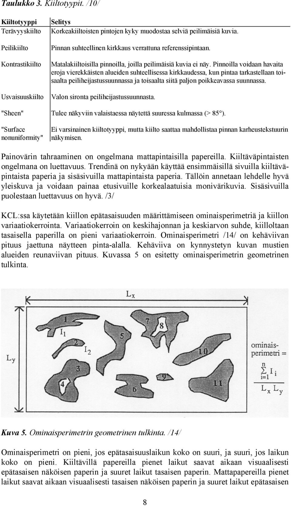 Pinnoilla voidaan havaita eroja vierekkäisten alueiden suhteellisessa kirkkaudessa, kun pintaa tarkastellaan toisaalta peiliheijastussuunnassa ja toisaalta siitä paljon poikkeavassa suunnassa.