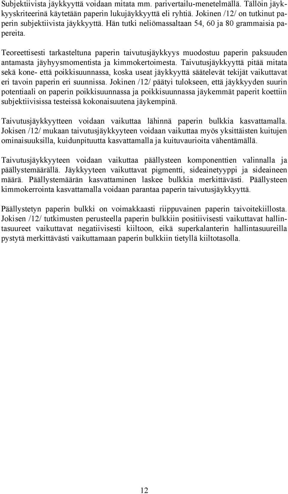 Teoreettisesti tarkasteltuna paperin taivutusjäykkyys muodostuu paperin paksuuden antamasta jäyhyysmomentista ja kimmokertoimesta.