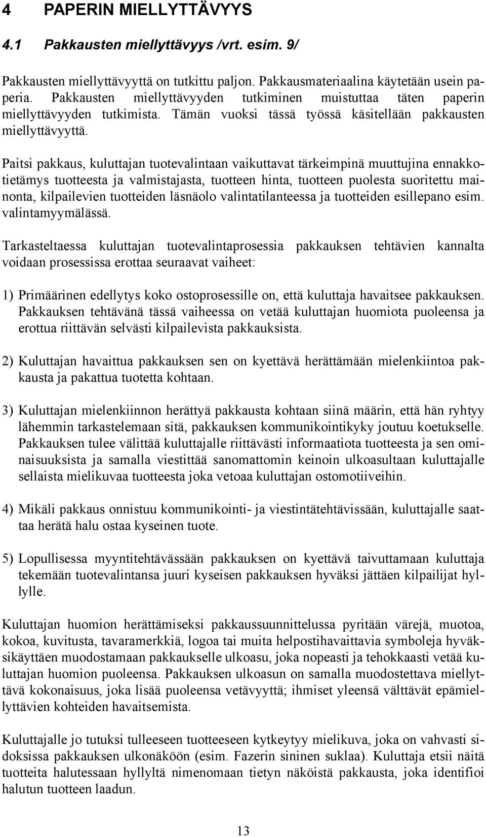 Paitsi pakkaus, kuluttajan tuotevalintaan vaikuttavat tärkeimpinä muuttujina ennakkotietämys tuotteesta ja valmistajasta, tuotteen hinta, tuotteen puolesta suoritettu mainonta, kilpailevien