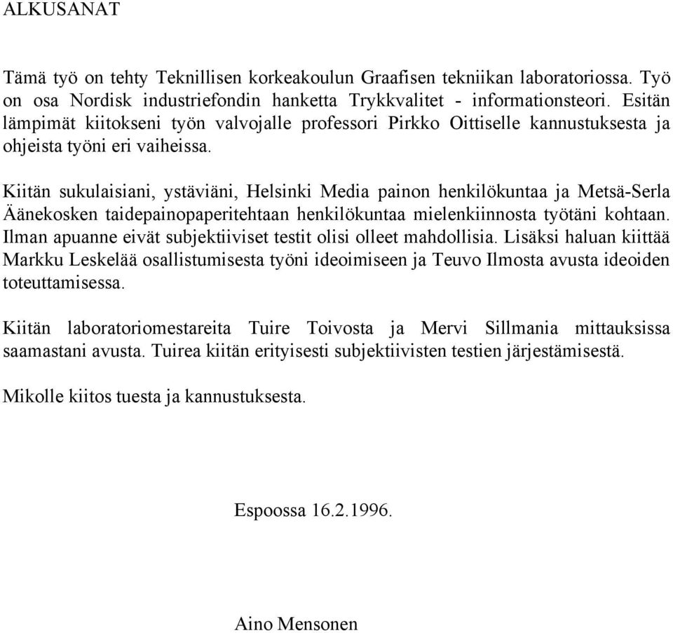 Kiitän sukulaisiani, ystäviäni, Helsinki Media painon henkilökuntaa ja Metsä-Serla Äänekosken taidepainopaperitehtaan henkilökuntaa mielenkiinnosta työtäni kohtaan.