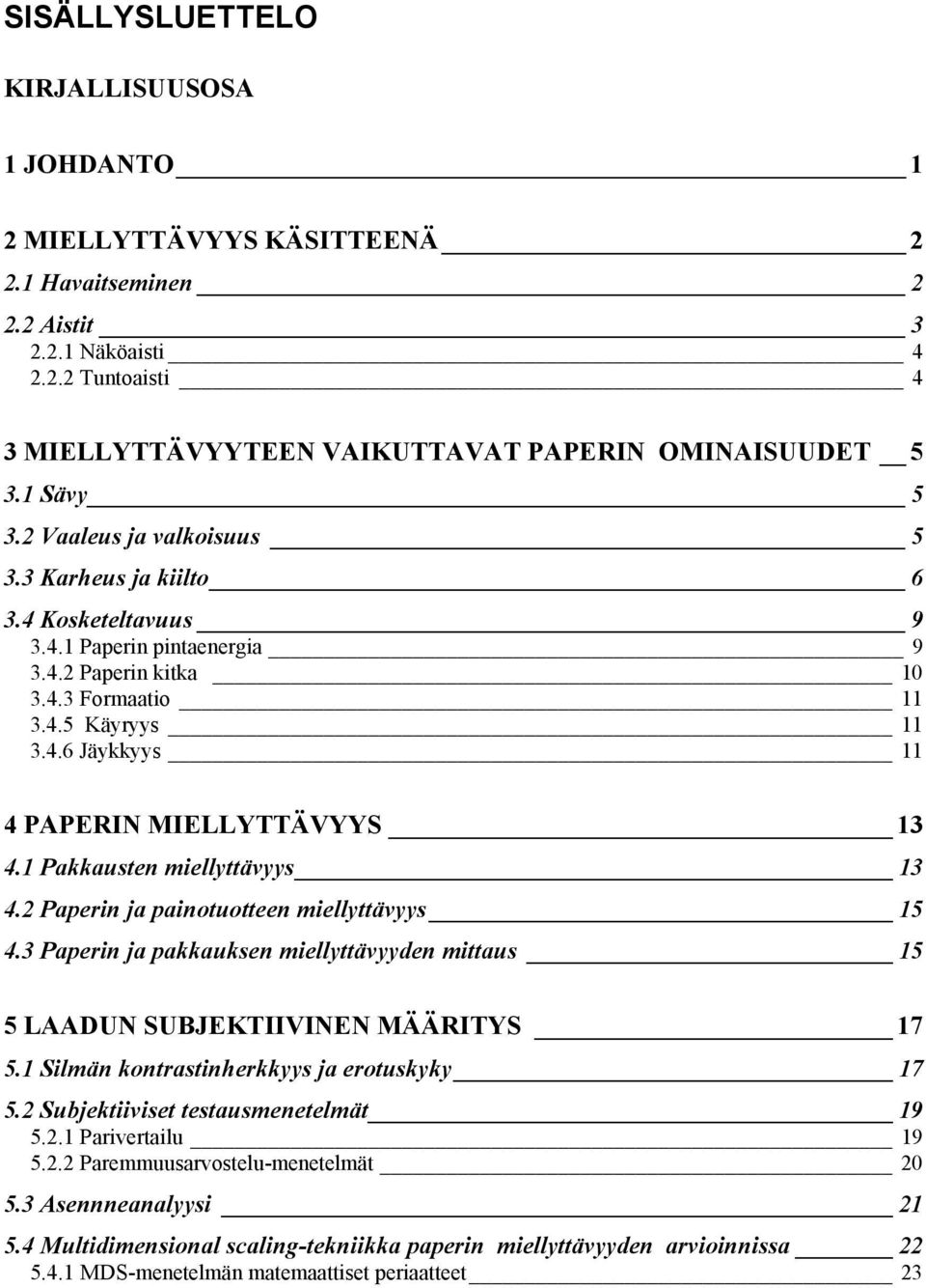 1 Pakkausten miellyttävyys 13 4.2 Paperin ja painotuotteen miellyttävyys 15 4.3 Paperin ja pakkauksen miellyttävyyden mittaus 15 5 LAADUN SUBJEKTIIVINEN MÄÄRITYS 17 5.