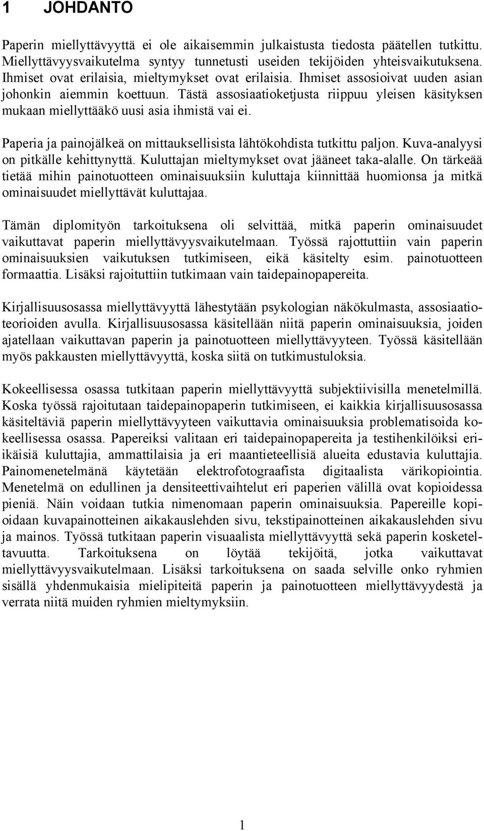 Tästä assosiaatioketjusta riippuu yleisen käsityksen mukaan miellyttääkö uusi asia ihmistä vai ei. Paperia ja painojälkeä on mittauksellisista lähtökohdista tutkittu paljon.