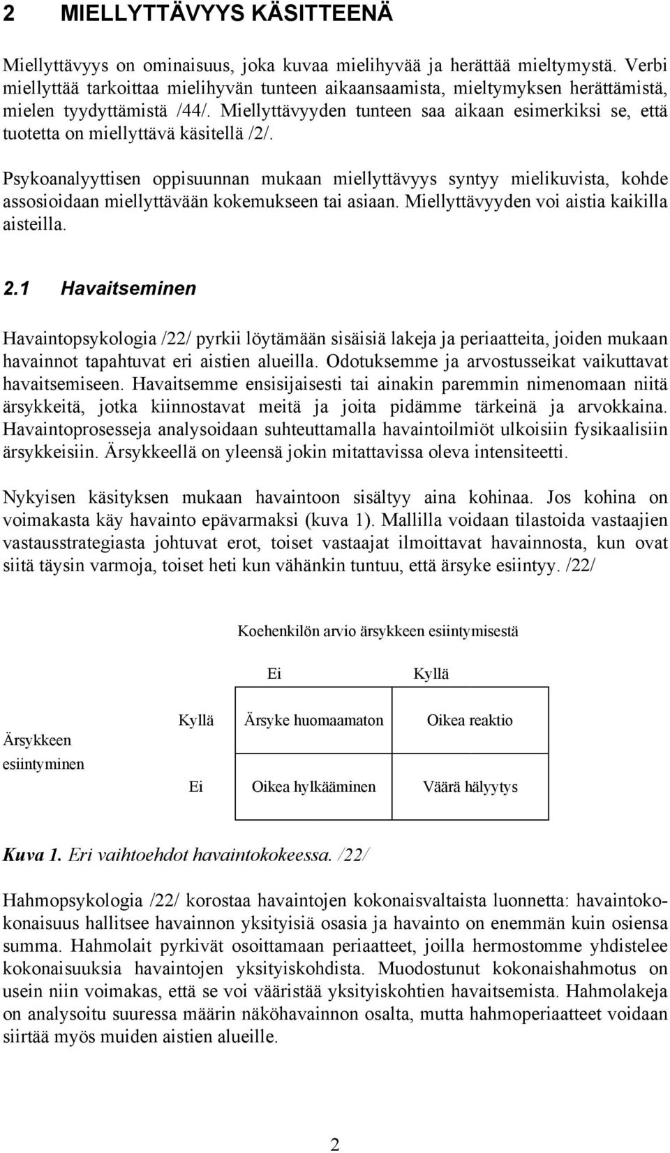 Miellyttävyyden tunteen saa aikaan esimerkiksi se, että tuotetta on miellyttävä käsitellä /2/.