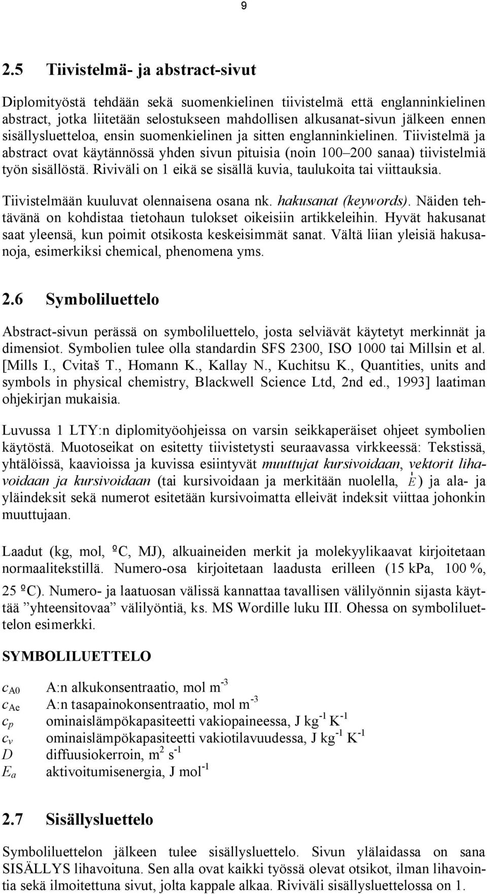 Riviväli on 1 eikä se sisällä kuvia, taulukoita tai viittauksia. Tiivistelmään kuuluvat olennaisena osana nk. hakusanat (keywords).