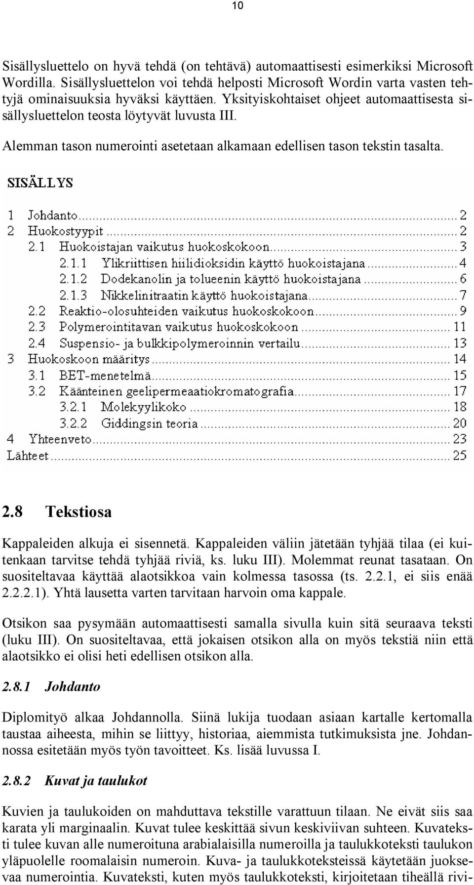 Alemman tason numerointi asetetaan alkamaan edellisen tason tekstin tasalta. 2.8 Tekstiosa Kappaleiden alkuja ei sisennetä.