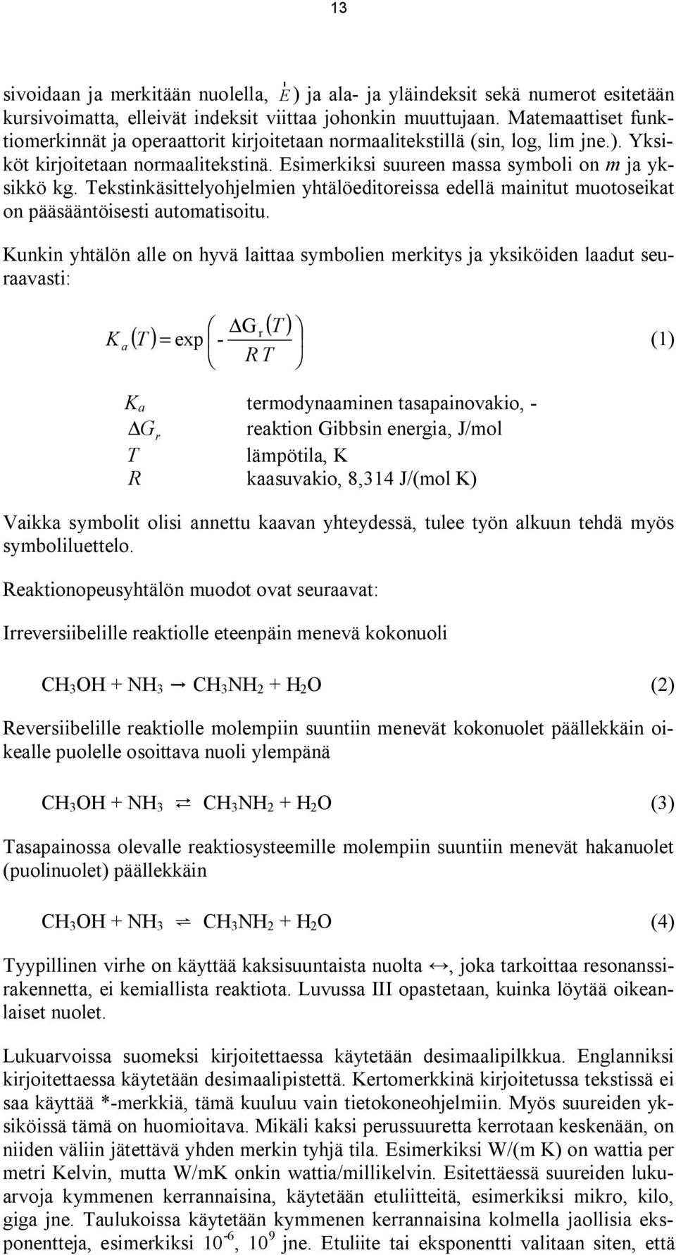 Tekstinkäsittelyohjelmien yhtälöeditoreissa edellä mainitut muotoseikat on pääsääntöisesti automatisoitu.