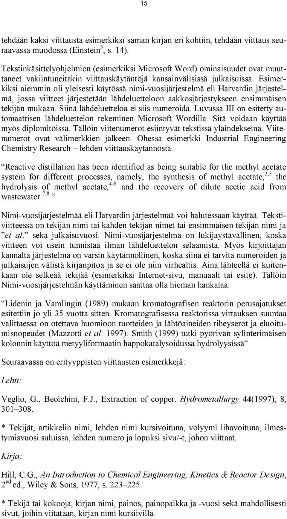 Esimerkiksi aiemmin oli yleisesti käytössä nimi-vuosijärjestelmä eli Harvardin järjestelmä, jossa viitteet järjestetään lähdeluetteloon aakkosjärjestykseen ensimmäisen tekijän mukaan.