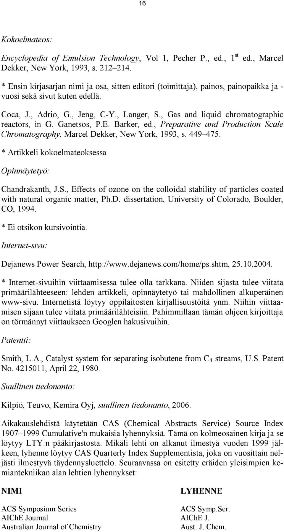 , Jeng, C-Y., Langer, S., Gas and liquid chromatographic reactors, in G. Ganetsos, P.E. Barker, ed., Preparative and Production Scale Chromatography, Marcel Dekker, New York, 1993, s. 449 475.