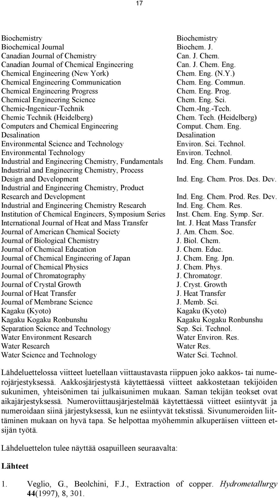 ik Chem.-Ing.-Tech. Chemie Technik (Heidelberg) Chem. Tech. (Heidelberg) Computers and Chemical Engineering Comput. Chem. Eng. Desalination Desalination Environmental Science and Technology Environ.