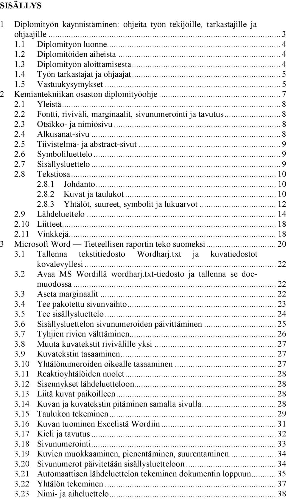 .. 8 2.5 Tiivistelmä- ja abstract-sivut... 9 2.6 Symboliluettelo... 9 2.7 Sisällysluettelo... 9 2.8 Tekstiosa... 10 2.8.1 Johdanto... 10 2.8.2 Kuvat ja taulukot... 10 2.8.3 Yhtälöt, suureet, symbolit ja lukuarvot.