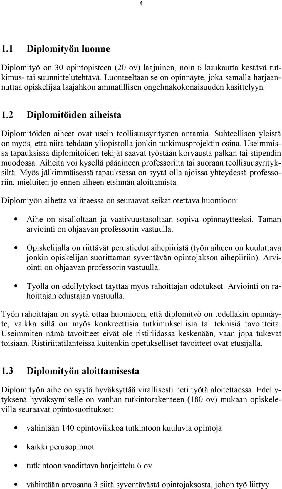 2 Diplomitöiden aiheista Diplomitöiden aiheet ovat usein teollisuusyritysten antamia. Suhteellisen yleistä on myös, että niitä tehdään yliopistolla jonkin tutkimusprojektin osina.