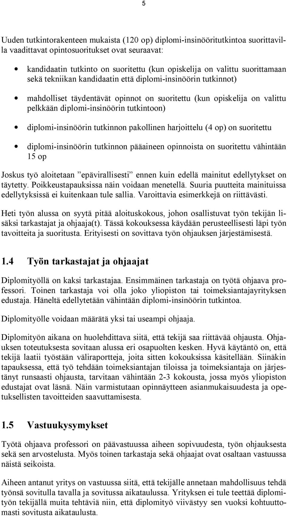 diplomi-insinöörin tutkinnon pakollinen harjoittelu (4 op) on suoritettu diplomi-insinöörin tutkinnon pääaineen opinnoista on suoritettu vähintään 15 op Joskus työ aloitetaan epävirallisesti ennen