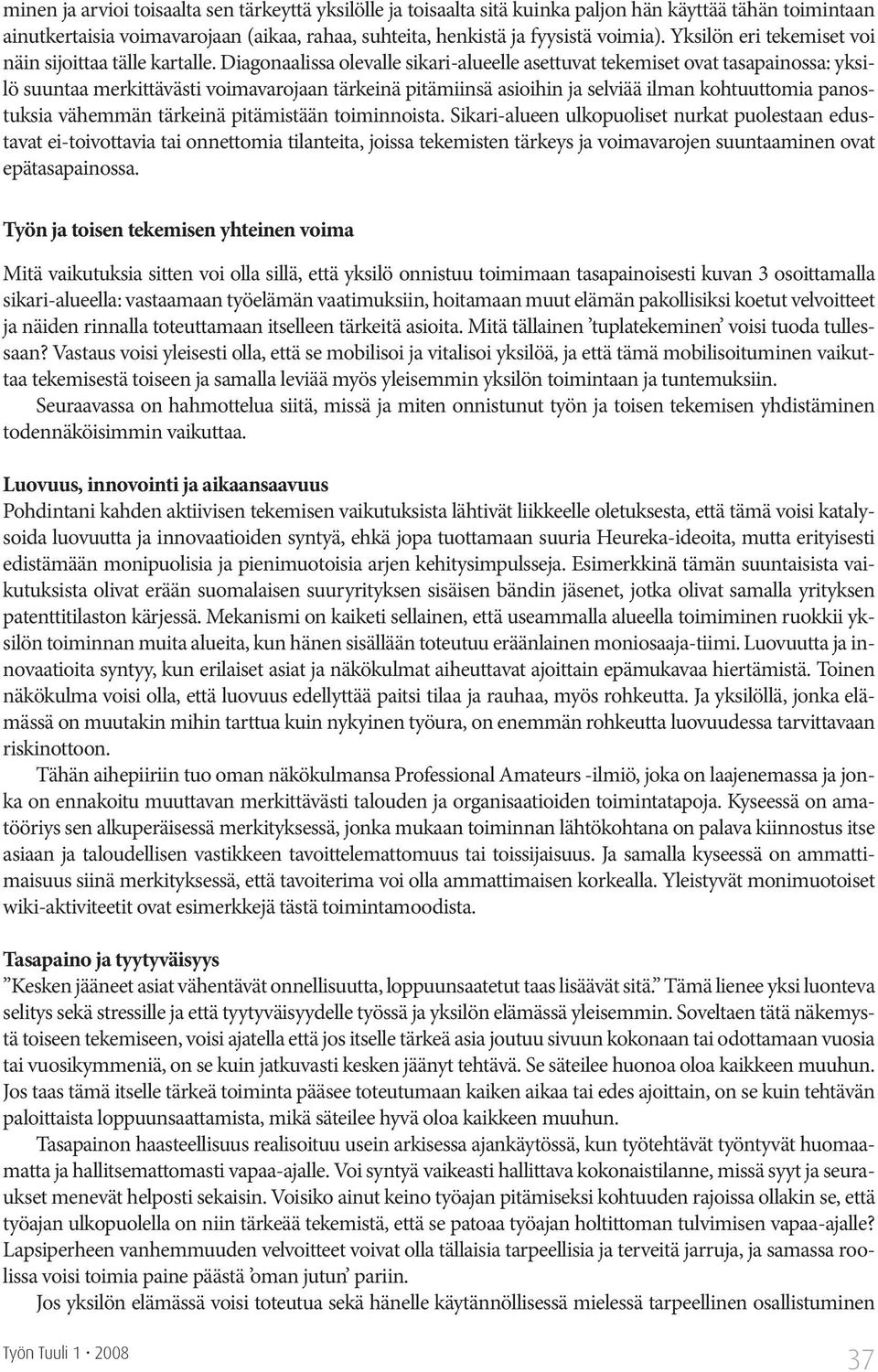 Diagonaalissa olevalle sikari-alueelle asettuvat tekemiset ovat tasapainossa: yksilö suuntaa merkittävästi voimavarojaan tärkeinä pitämiinsä asioihin ja selviää ilman kohtuuttomia panostuksia