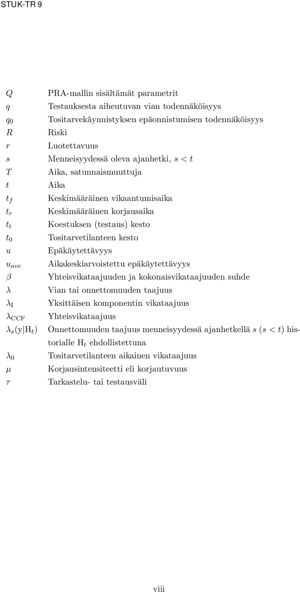 Tositarvetilanteen kesto Epäkäytettävyys Aikakeskiarvoistettu epäkäytettävyys Yhteisvikataajuuden ja kokonaisvikataajuuden suhde Vian tai onnettomuuden taajuus Yksittäisen komponentin vikataajuus